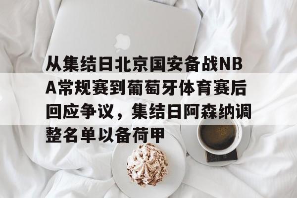 从集结日北京国安备战NBA常规赛到葡萄牙体育赛后回应争议，集结日阿森纳调整名单以备荷甲的简单介绍
