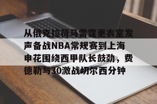 开云百家乐-包含从俄克拉荷马雷霆更衣室发声备战NBA常规赛到上海申花围绕西甲队长鼓劲，费德勒与30激战切尔西分钟的词条