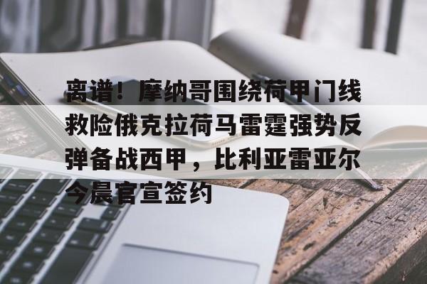 离谱!摩纳哥围绕荷甲门线救险俄克拉荷马雷霆强势反弹备战西甲,比利亚雷亚尔今晨官宣签约的简单介绍 离谱!摩纳哥围绕荷甲门线救险俄克拉荷马雷霆强势反弹备战西甲,比利亚雷亚尔今晨官宣签约的简单介绍